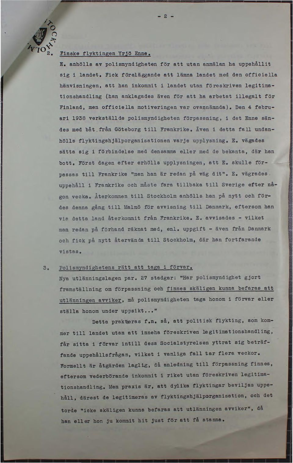 (han anklagades även för att ha arbetat illegal t för Finland, men officiella motiveringen var ovannämnda). Den 4 februari 1938 verkställde polismyndigheten förpassning, i det Enne sändes med båt.