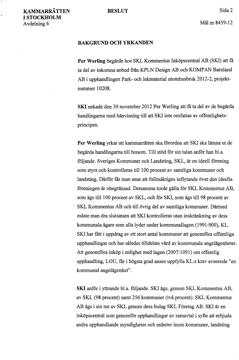 SKI nekade den 30 november 2012 Per Werling att få ta del av de begärda handlingarna med hänvisning till att SKI inte omfattas av offentlighetsprincipen.