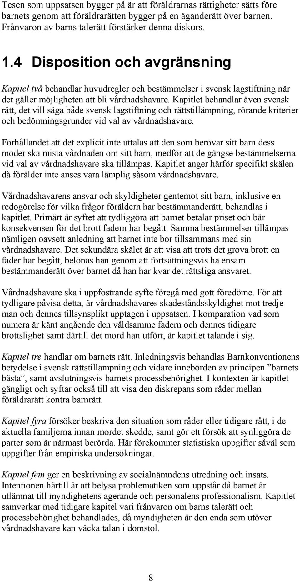 Kapitlet behandlar även svensk rätt, det vill säga både svensk lagstiftning och rättstillämpning, rörande kriterier och bedömningsgrunder vid val av vårdnadshavare.