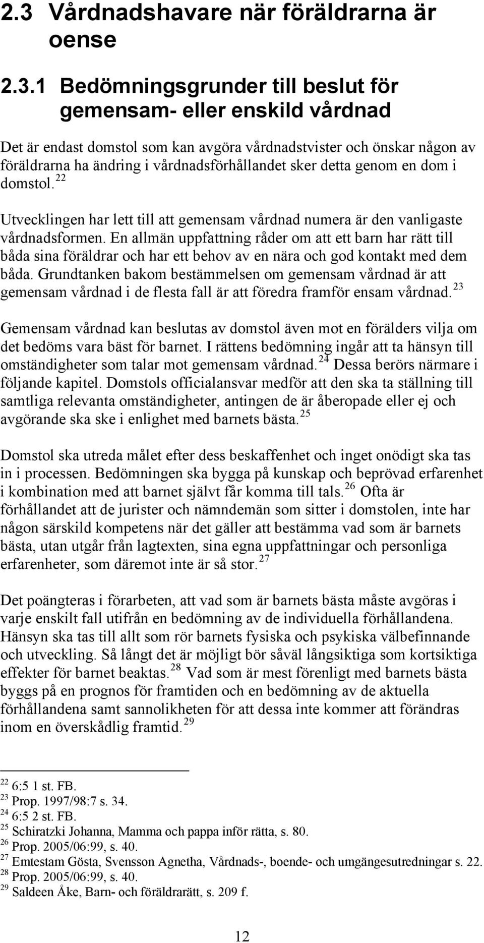 En allmän uppfattning råder om att ett barn har rätt till båda sina föräldrar och har ett behov av en nära och god kontakt med dem båda.