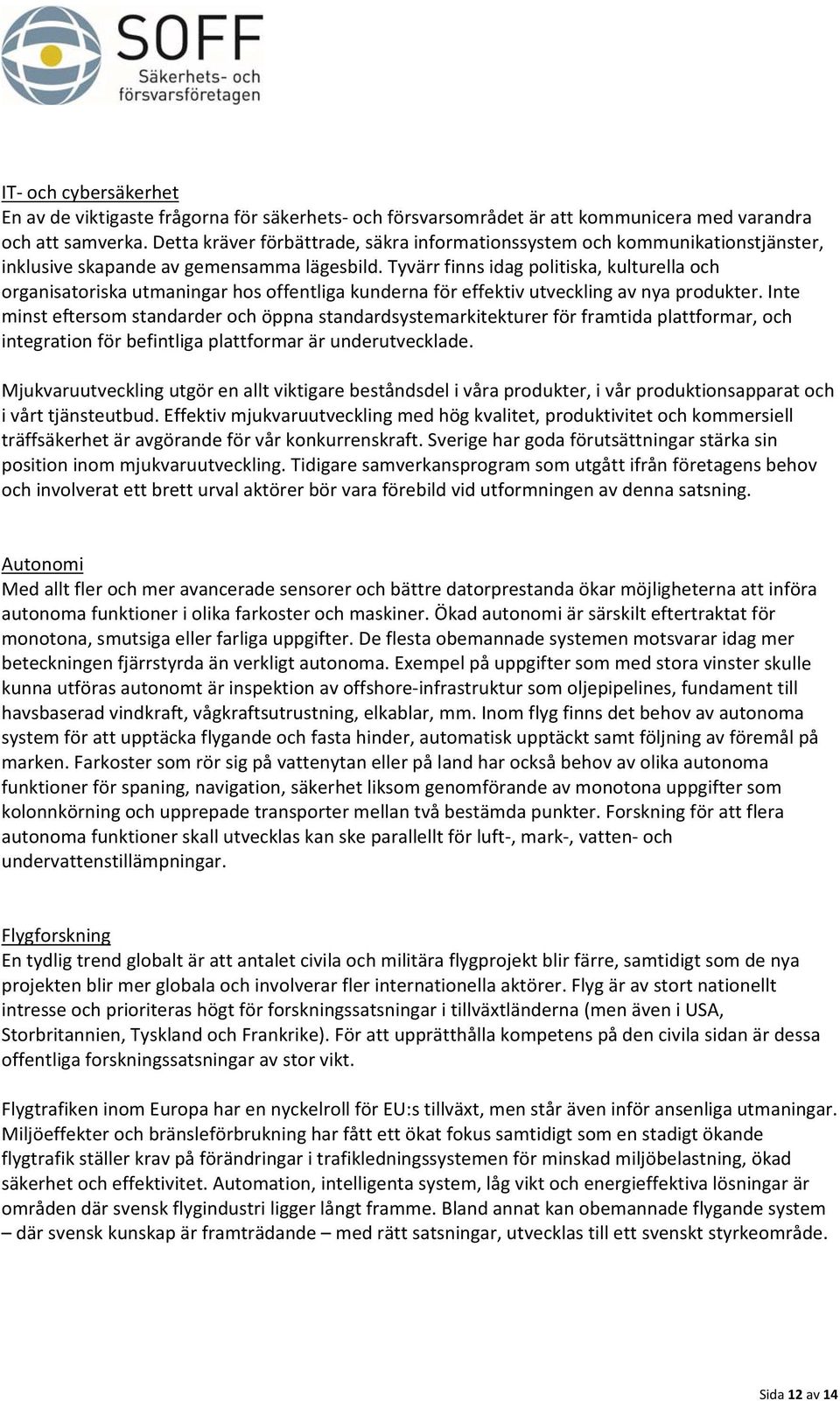 Tyvärr finns idag politiska, kulturella och organisatoriska utmaningar hos offentliga kunderna för effektiv utveckling av nya produkter.