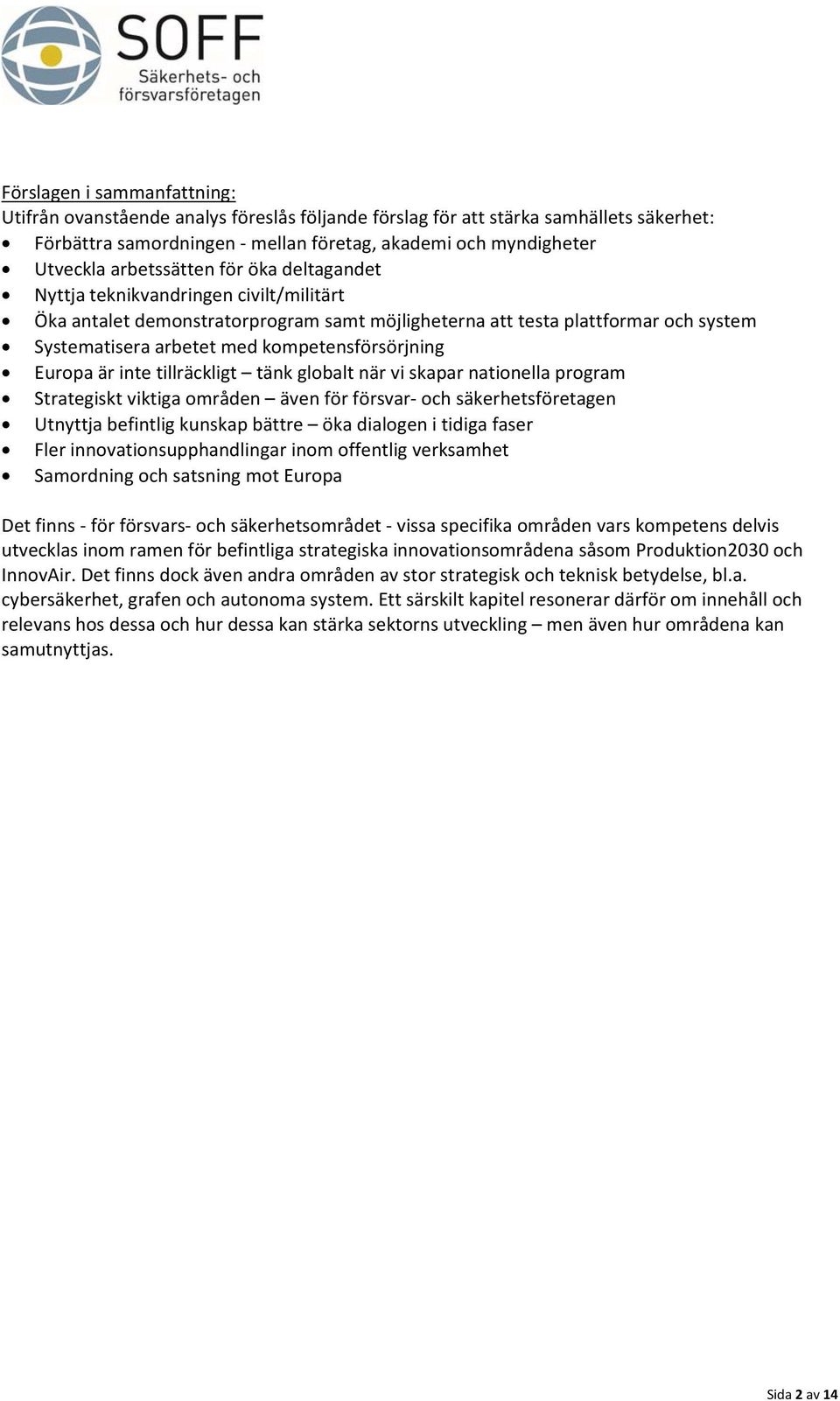 kompetensförsörjning Europa är inte tillräckligt tänk globalt när vi skapar nationella program Strategiskt viktiga områden även för försvar och säkerhetsföretagen Utnyttja befintlig kunskap bättre