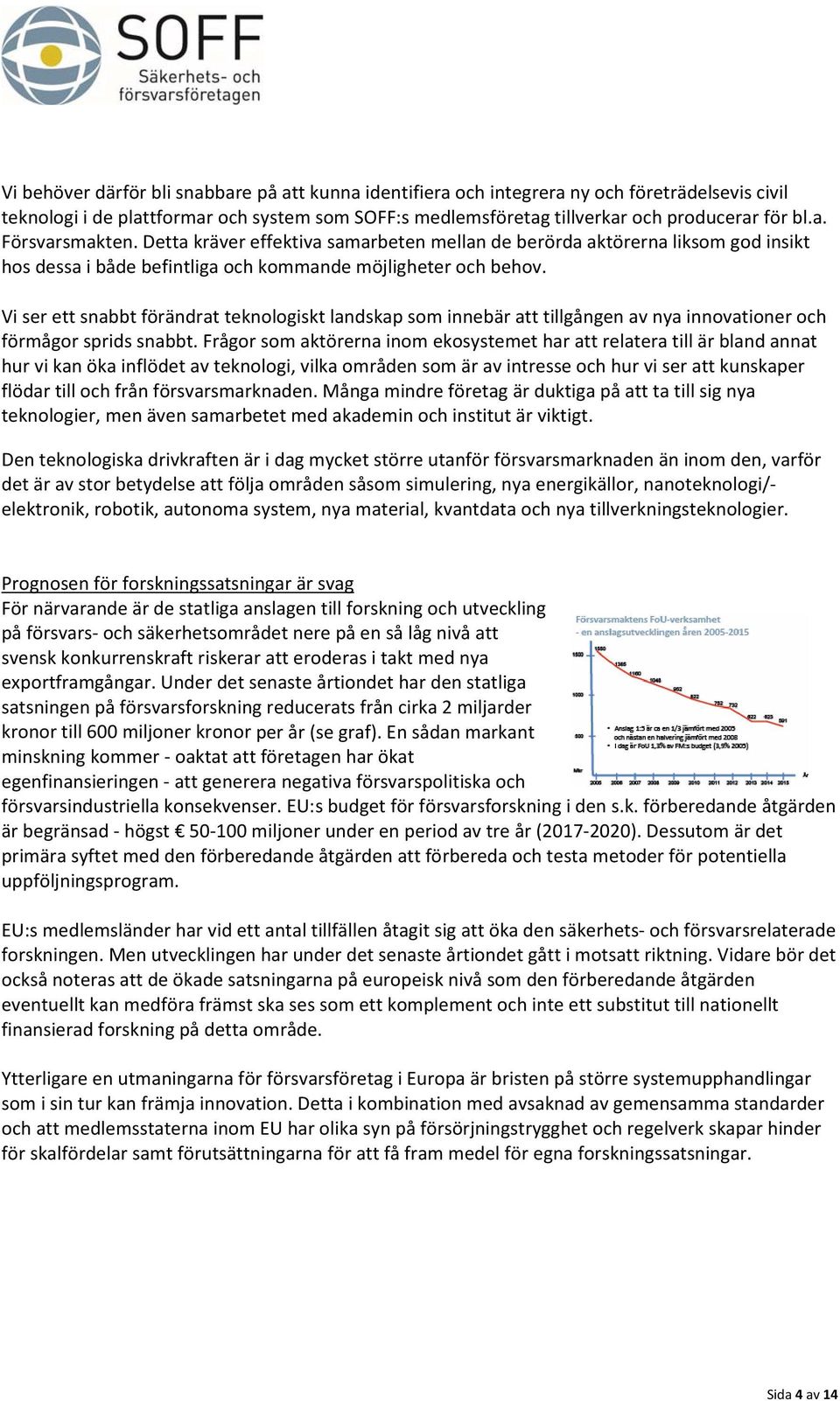 Vi ser ett snabbt förändrat teknologiskt landskap som innebär att tillgången av nya innovationer och förmågor sprids snabbt.