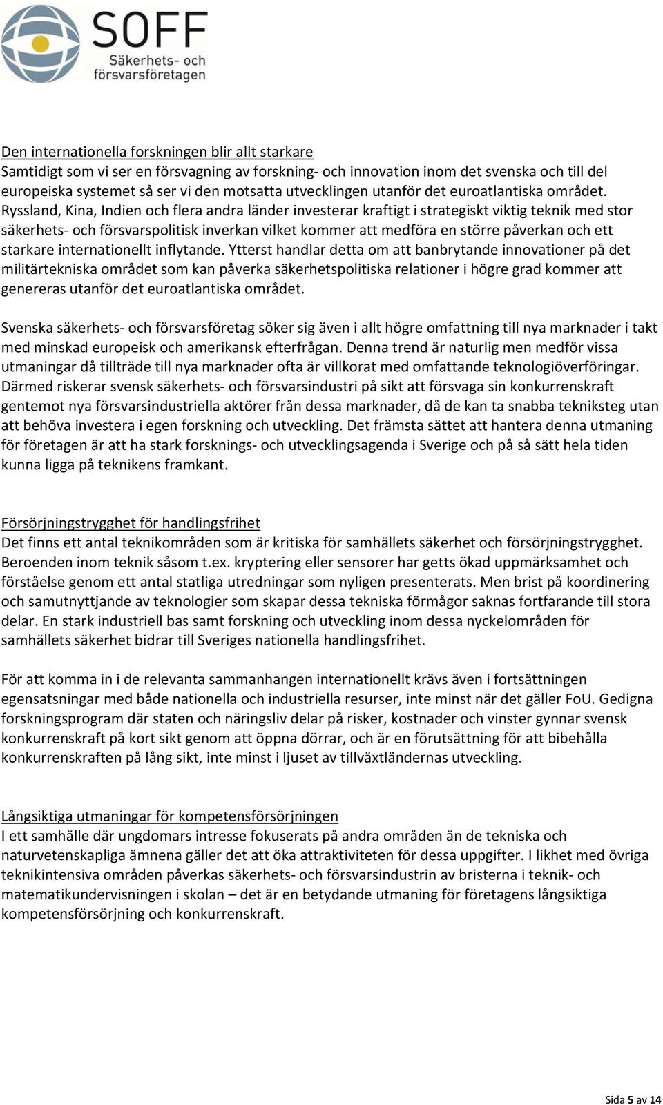 Ryssland, Kina, Indien och flera andra länder investerar kraftigt i strategiskt viktig teknik med stor säkerhets och försvarspolitisk inverkan vilket kommer att medföra en större påverkan och ett