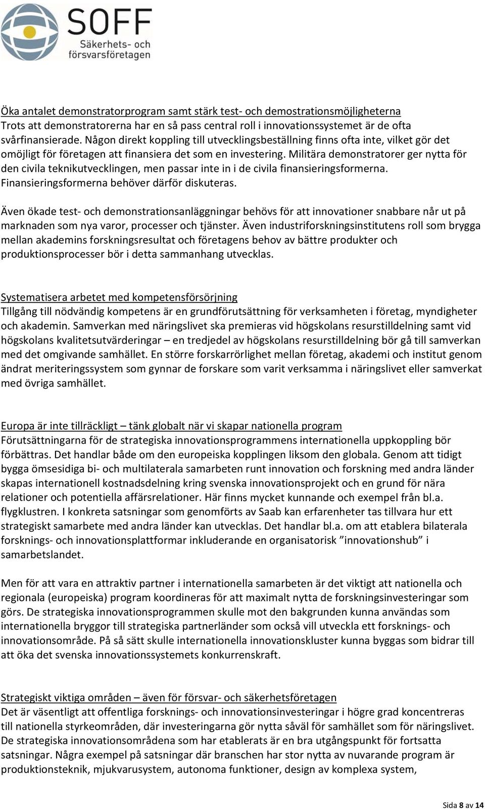 Militära demonstratorer ger nytta för den civila teknikutvecklingen, men passar inte in i de civila finansieringsformerna. Finansieringsformerna behöver därför diskuteras.