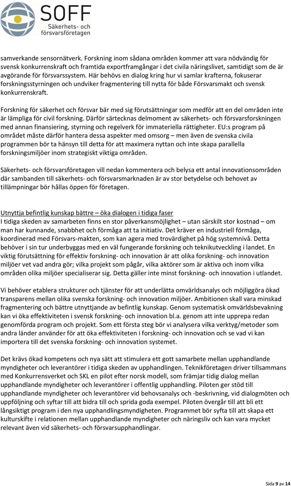 Här behövs en dialog kring hur vi samlar krafterna, fokuserar forskningsstyrningen och undviker fragmentering till nytta för både Försvarsmakt och svensk konkurrenskraft.