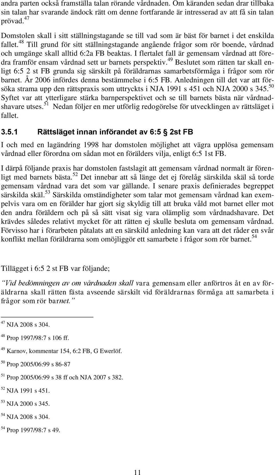 48 Till grund för sitt ställningstagande angående frågor som rör boende, vårdnad och umgänge skall alltid 6:2a FB beaktas.