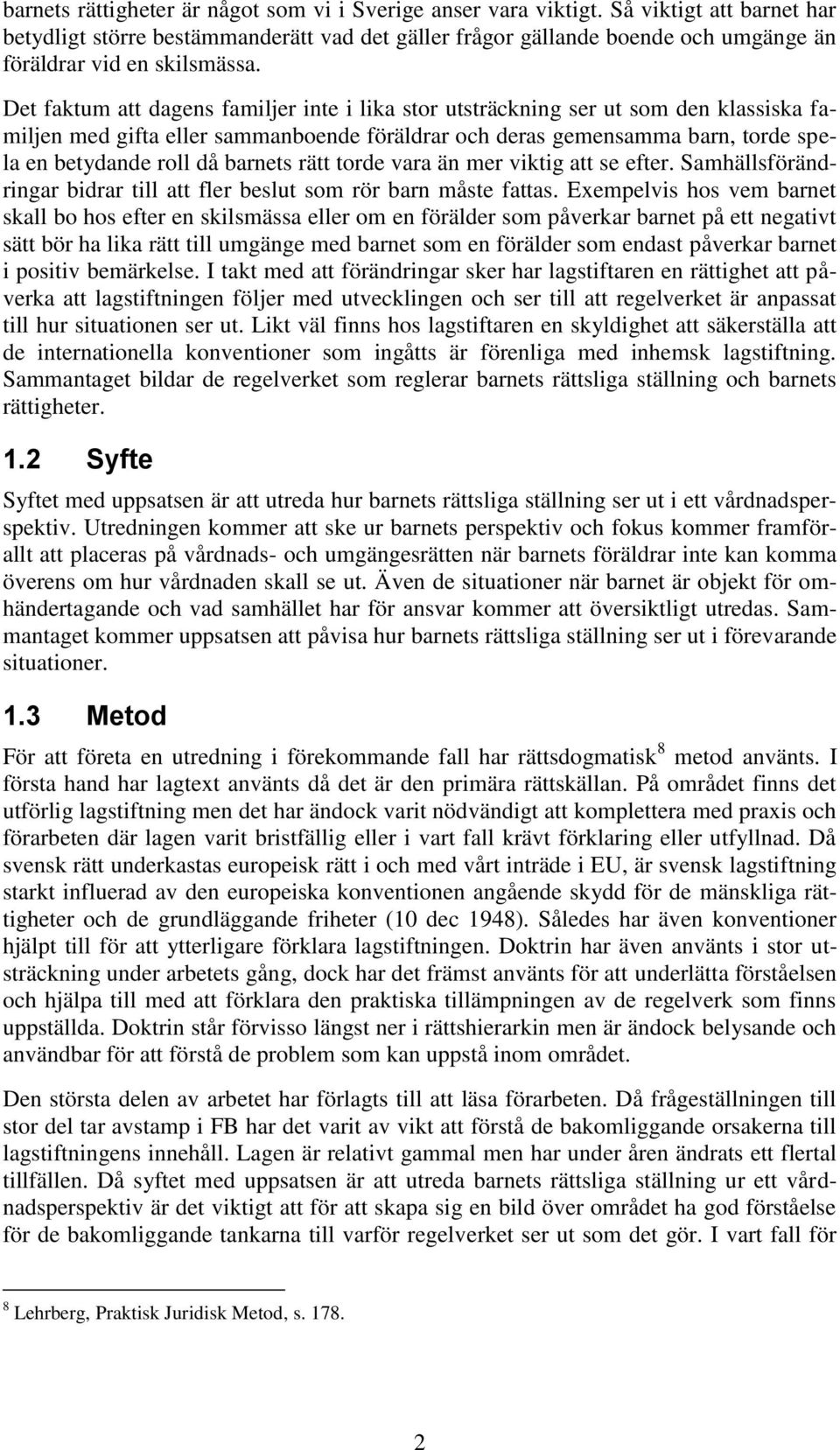 Det faktum att dagens familjer inte i lika stor utsträckning ser ut som den klassiska familjen med gifta eller sammanboende föräldrar och deras gemensamma barn, torde spela en betydande roll då