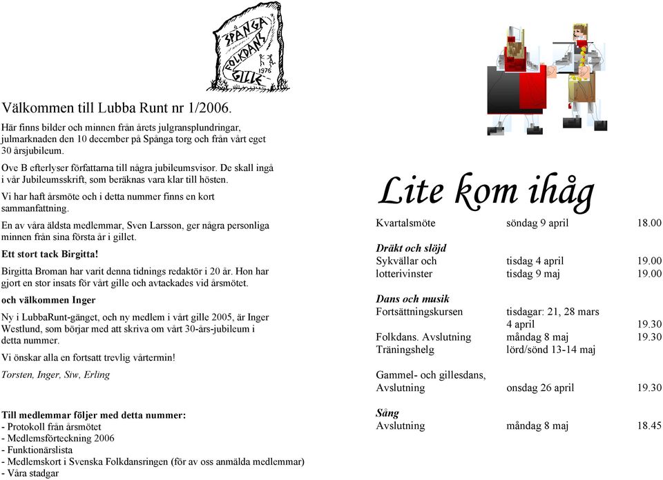 En av våra äldsta medlemmar, Sven Larsson, ger några personliga minnen från sina första år i gillet. Ett stort tack Birgitta! Birgitta Broman har varit denna tidnings redaktör i 20 år.