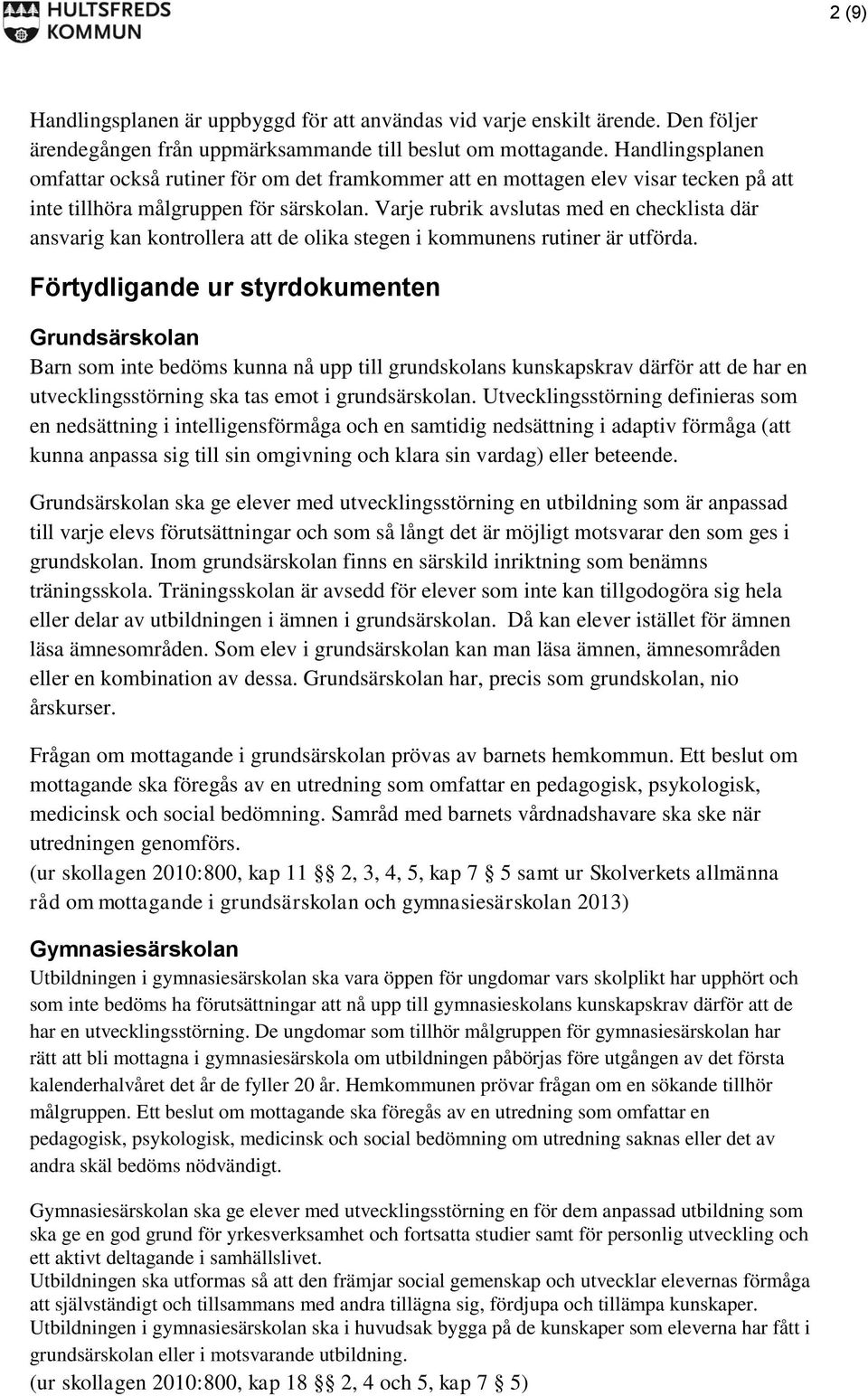 Varje rubrik avslutas med en checklista där ansvarig kan kontrollera att de olika stegen i kommunens rutiner är utförda.