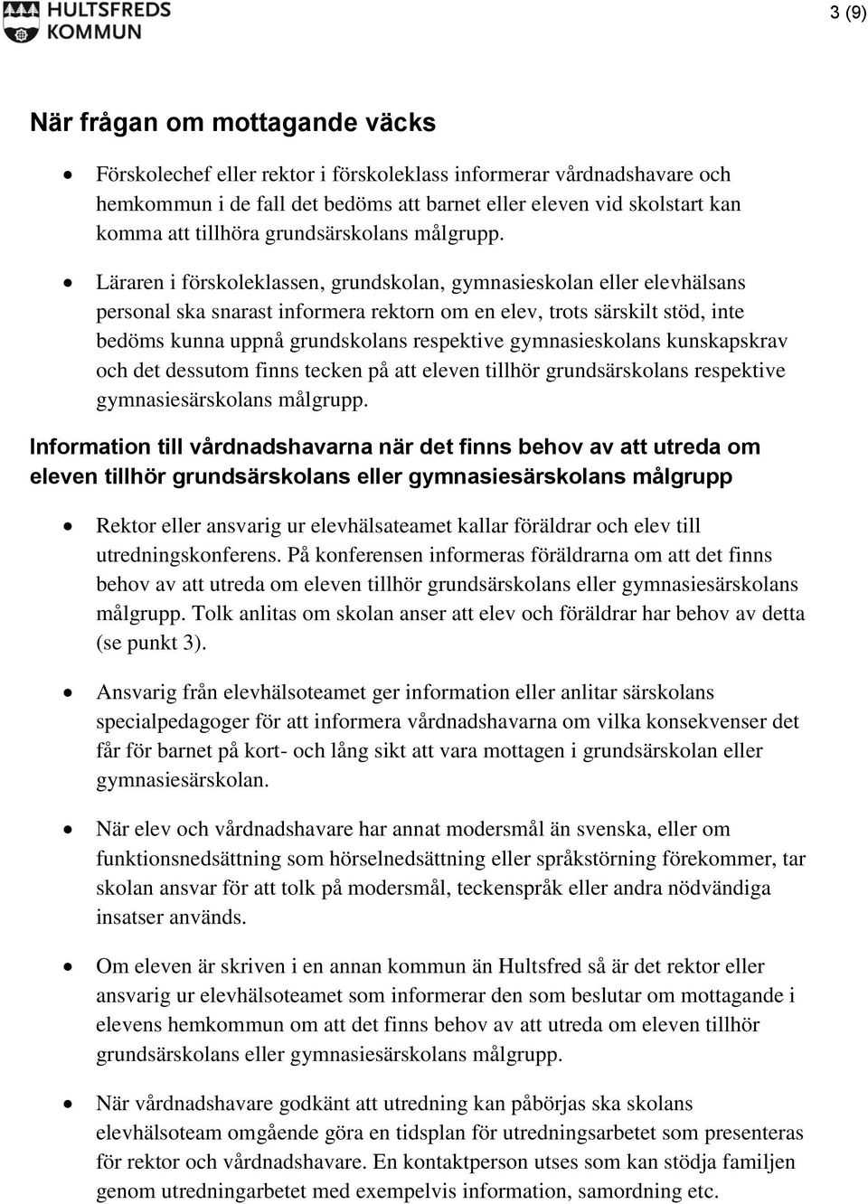 Läraren i förskoleklassen, grundskolan, gymnasieskolan eller elevhälsans personal ska snarast informera rektorn om en elev, trots särskilt stöd, inte bedöms kunna uppnå grundskolans respektive