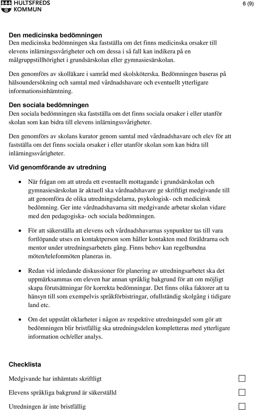 Bedömningen baseras på hälsoundersökning och samtal med vårdnadshavare och eventuellt ytterligare informationsinhämtning.