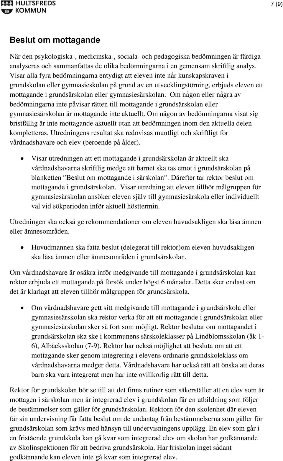 gymnasiesärskolan. Om någon eller några av bedömningarna inte påvisar rätten till mottagande i grundsärskolan eller gymnasiesärskolan är mottagande inte aktuellt.