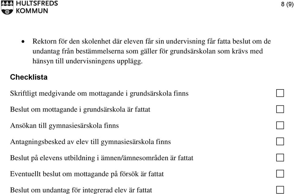 Checklista Skriftligt medgivande om mottagande i grundsärskola finns Beslut om mottagande i grundsärskola är fattat Ansökan till