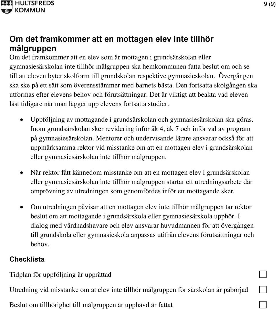 Den fortsatta skolgången ska utformas efter elevens behov och förutsättningar. Det är viktigt att beakta vad eleven läst tidigare när man lägger upp elevens fortsatta studier.