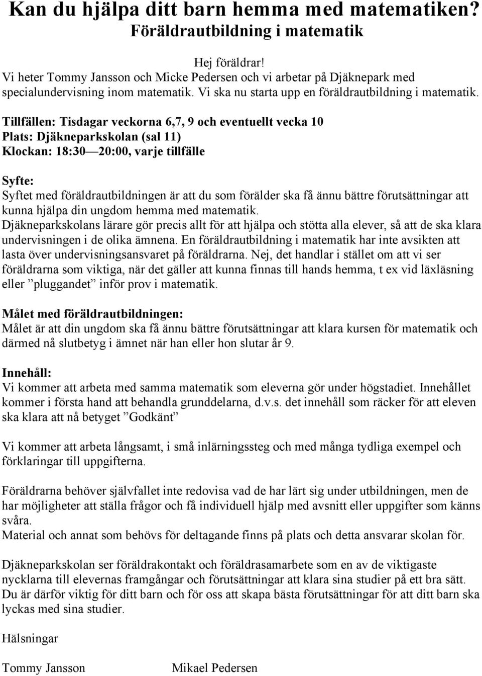 Tillfällen: Tisdagar veckorna 6,7, 9 och eventuellt vecka 10 Plats: Djäkneparkskolan (sal 11) Klockan: 18:30 20:00, varje tillfälle Syfte: Syftet med föräldrautbildningen är att du som förälder ska
