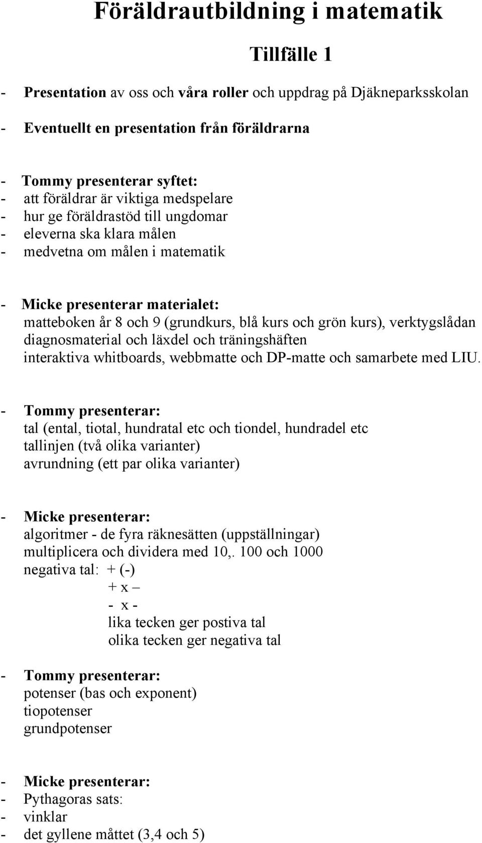 kurs och grön kurs), verktygslådan diagnosmaterial och läxdel och träningshäften interaktiva whitboards, webbmatte och DP-matte och samarbete med LIU.