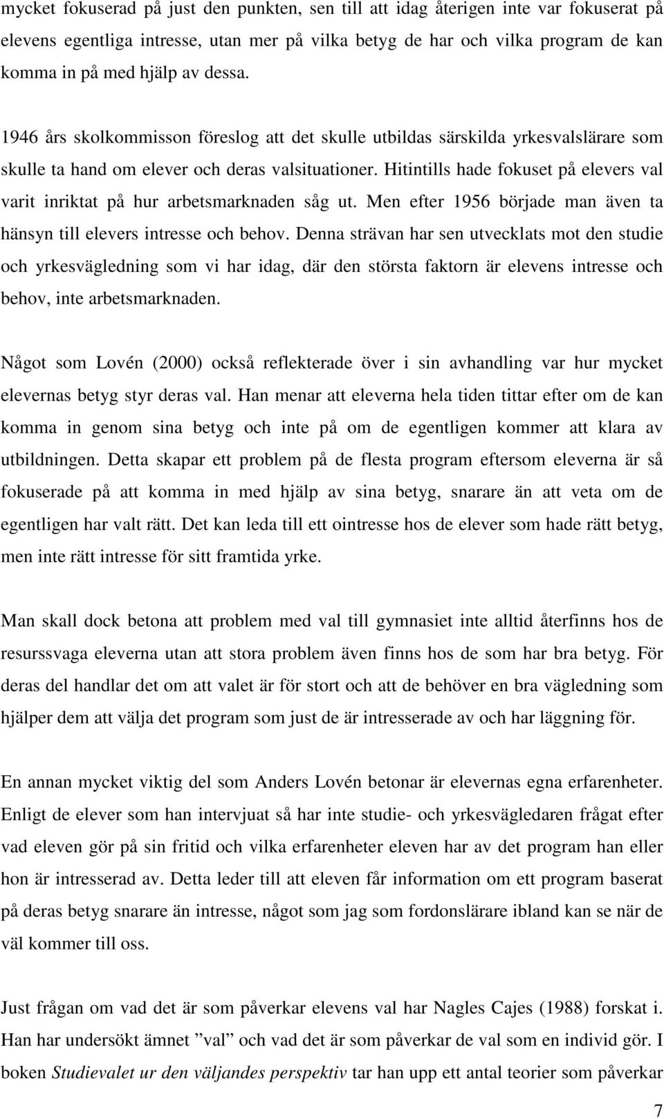 Hitintills hade fokuset på elevers val varit inriktat på hur arbetsmarknaden såg ut. Men efter 1956 började man även ta hänsyn till elevers intresse och behov.