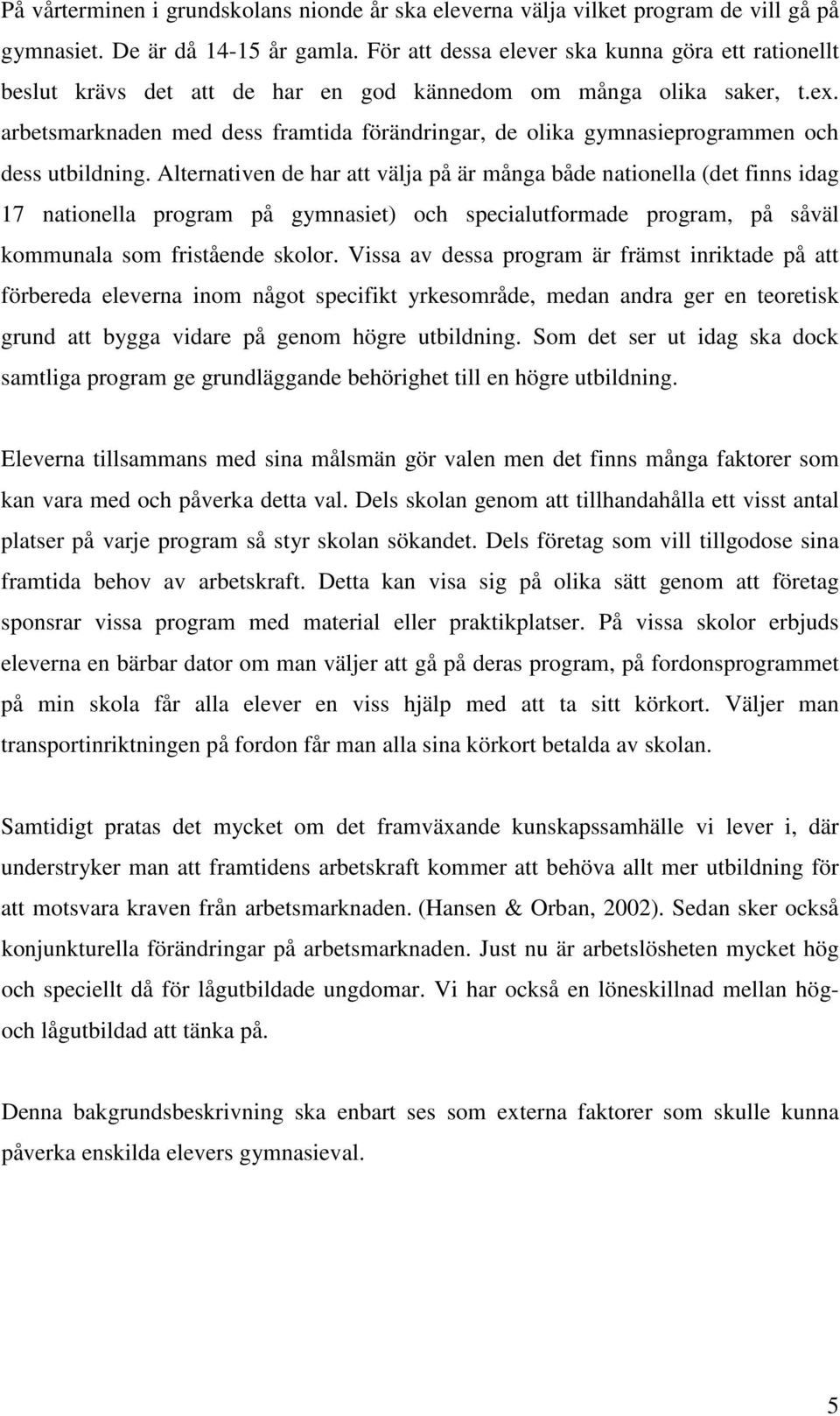 arbetsmarknaden med dess framtida förändringar, de olika gymnasieprogrammen och dess utbildning.