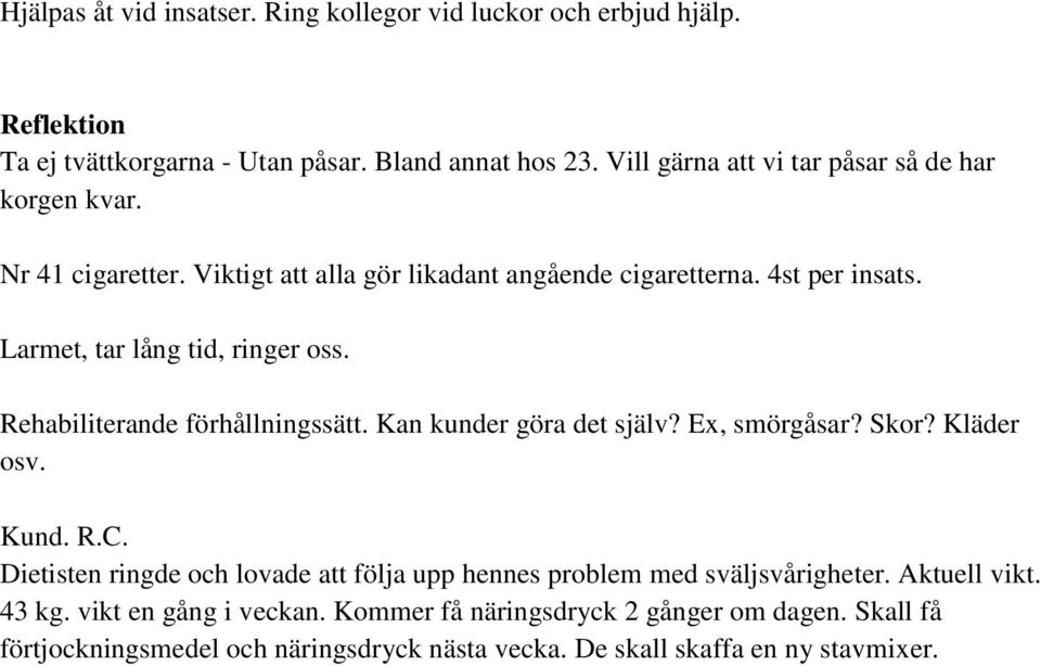 Larmet, tar lång tid, ringer oss. Rehabiliterande förhållningssätt. Kan kunder göra det själv? Ex, smörgåsar? Skor? Kläder osv. Kund. R.C.