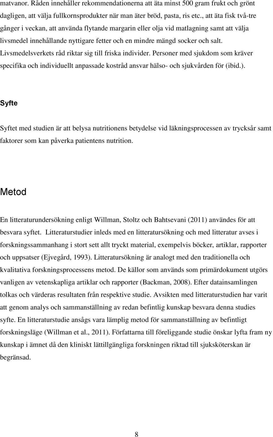 Livsmedelsverkets råd riktar sig till friska individer. Personer med sjukdom som kräver specifika och individuellt anpassade kostråd ansvar hälso- och sjukvården för (ibid.).