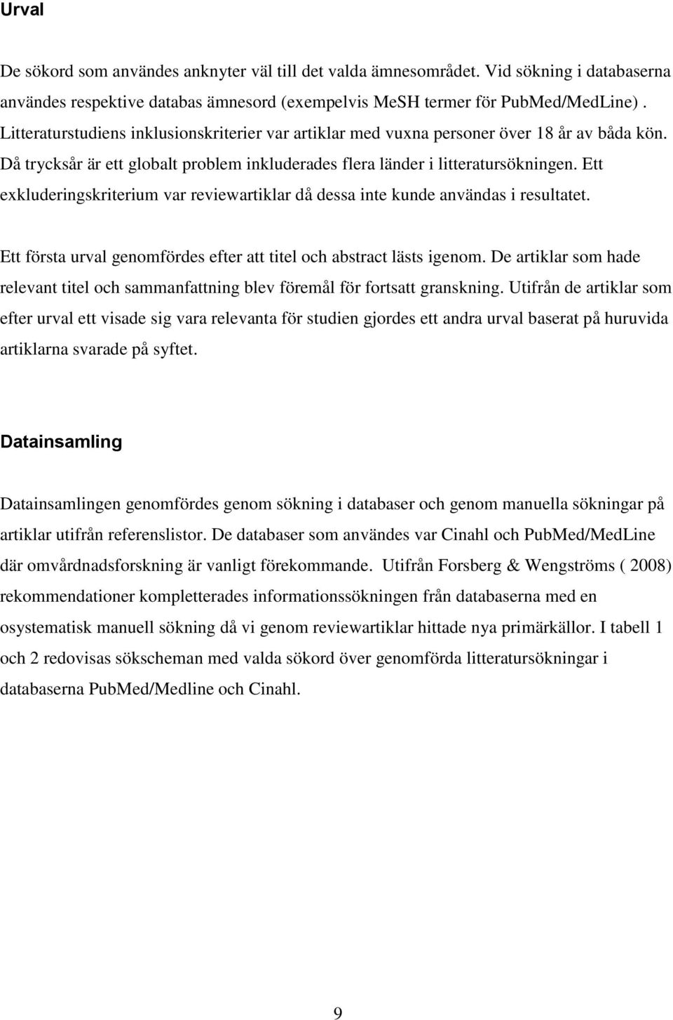 Ett exkluderingskriterium var reviewartiklar då dessa inte kunde användas i resultatet. Ett första urval genomfördes efter att titel och abstract lästs igenom.