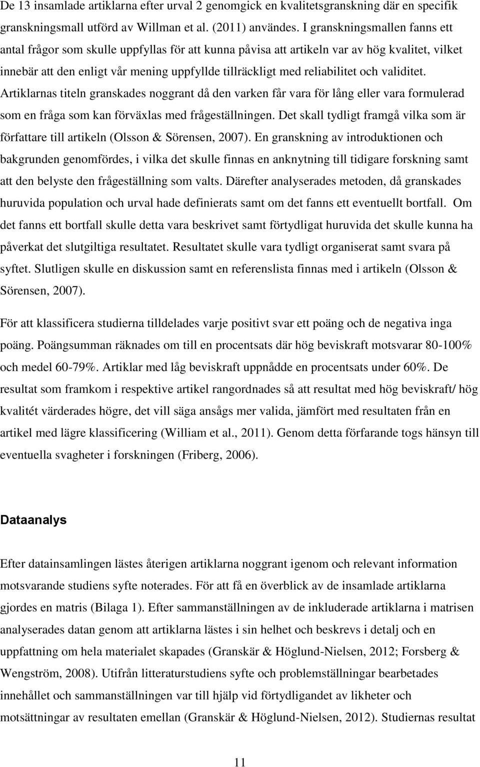 och validitet. Artiklarnas titeln granskades noggrant då den varken får vara för lång eller vara formulerad som en fråga som kan förväxlas med frågeställningen.