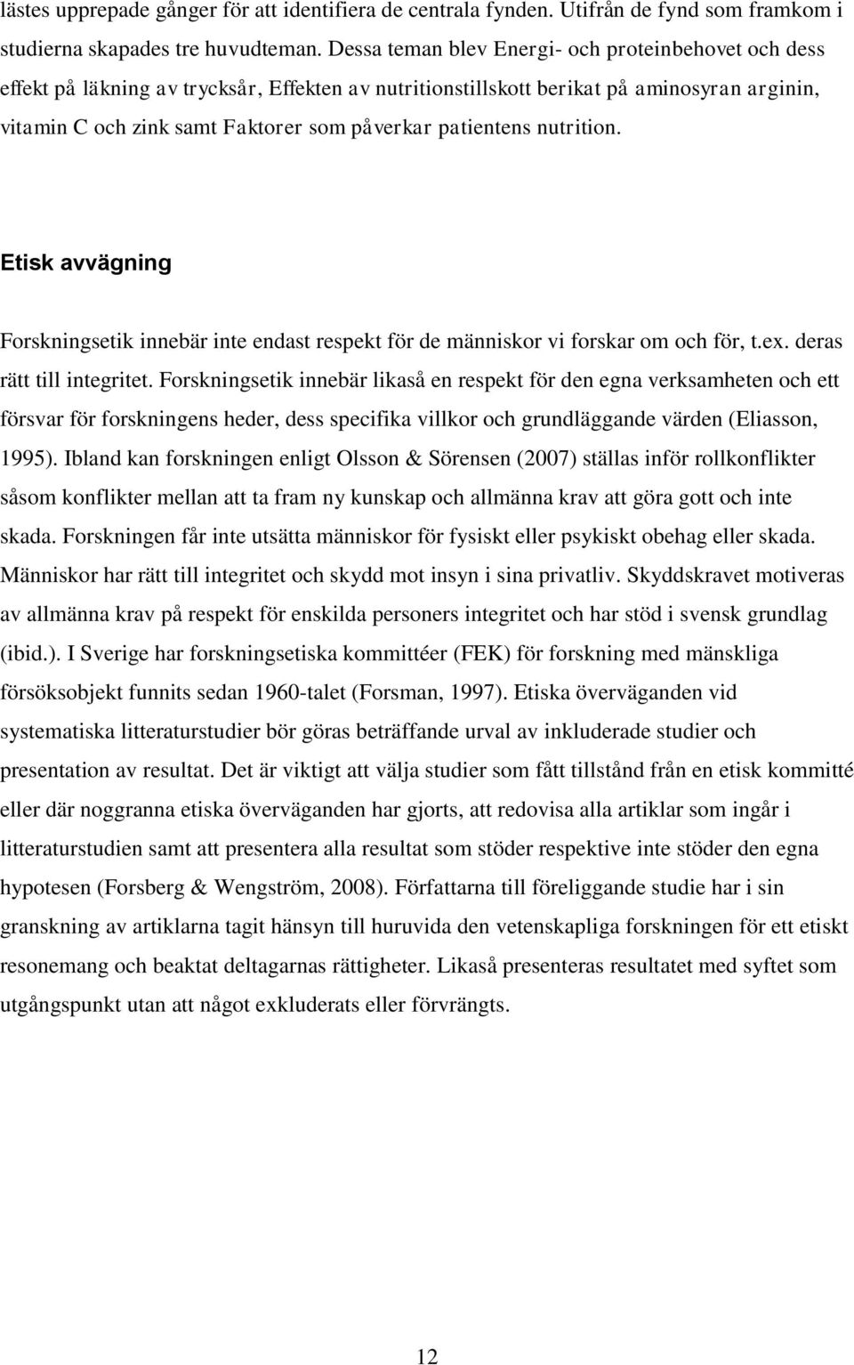 patientens nutrition. Etisk avvägning Forskningsetik innebär inte endast respekt för de människor vi forskar om och för, t.ex. deras rätt till integritet.