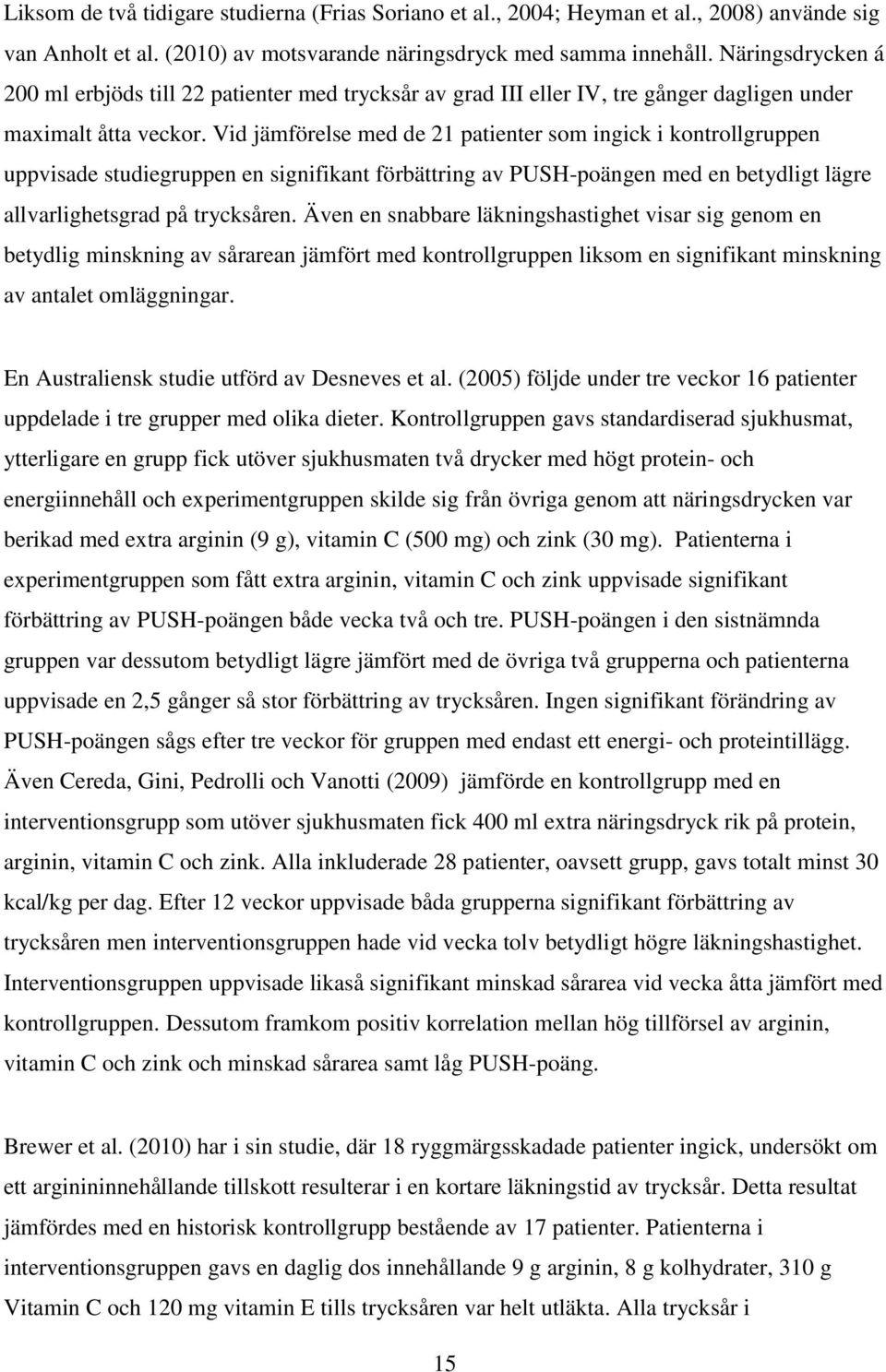 Vid jämförelse med de 21 patienter som ingick i kontrollgruppen uppvisade studiegruppen en signifikant förbättring av PUSH-poängen med en betydligt lägre allvarlighetsgrad på trycksåren.