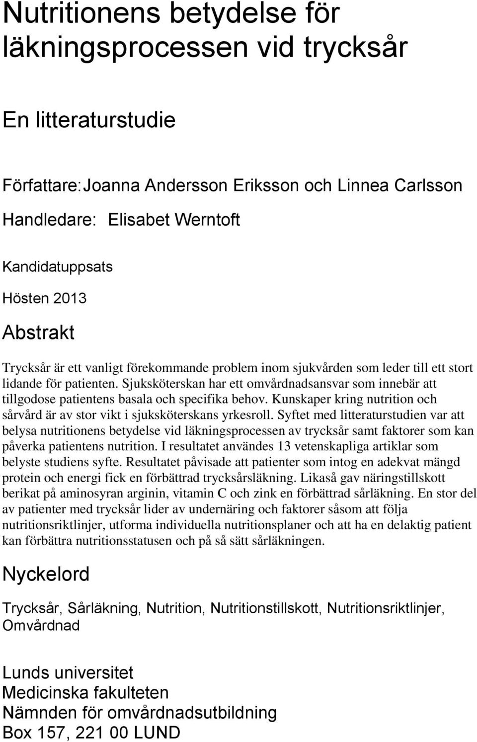 Sjuksköterskan har ett omvårdnadsansvar som innebär att tillgodose patientens basala och specifika behov. Kunskaper kring nutrition och sårvård är av stor vikt i sjuksköterskans yrkesroll.