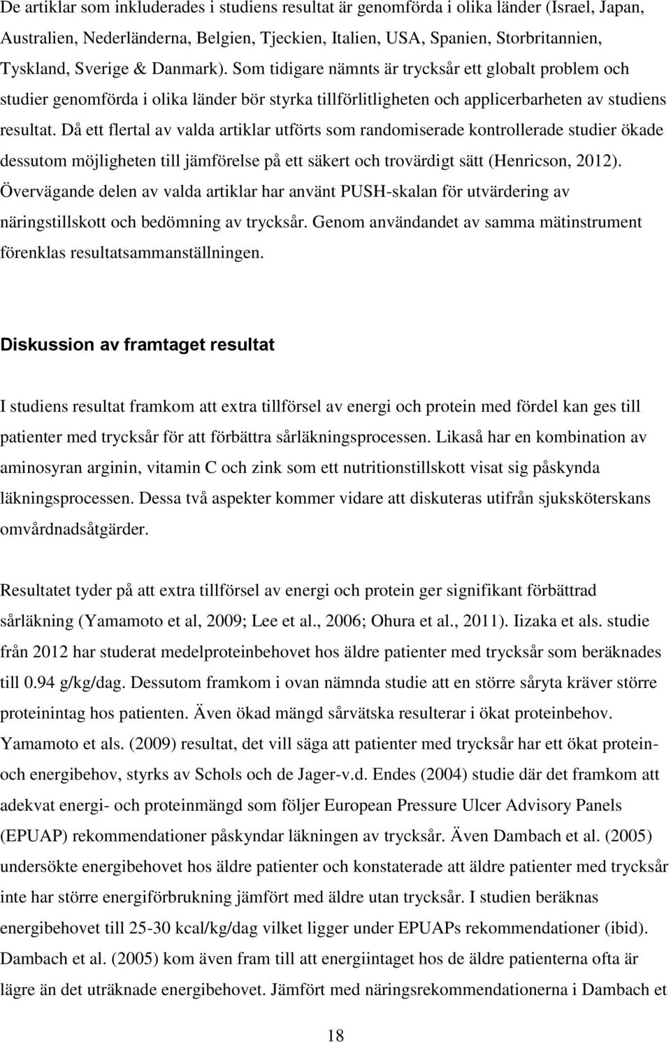 Då ett flertal av valda artiklar utförts som randomiserade kontrollerade studier ökade dessutom möjligheten till jämförelse på ett säkert och trovärdigt sätt (Henricson, 2012).