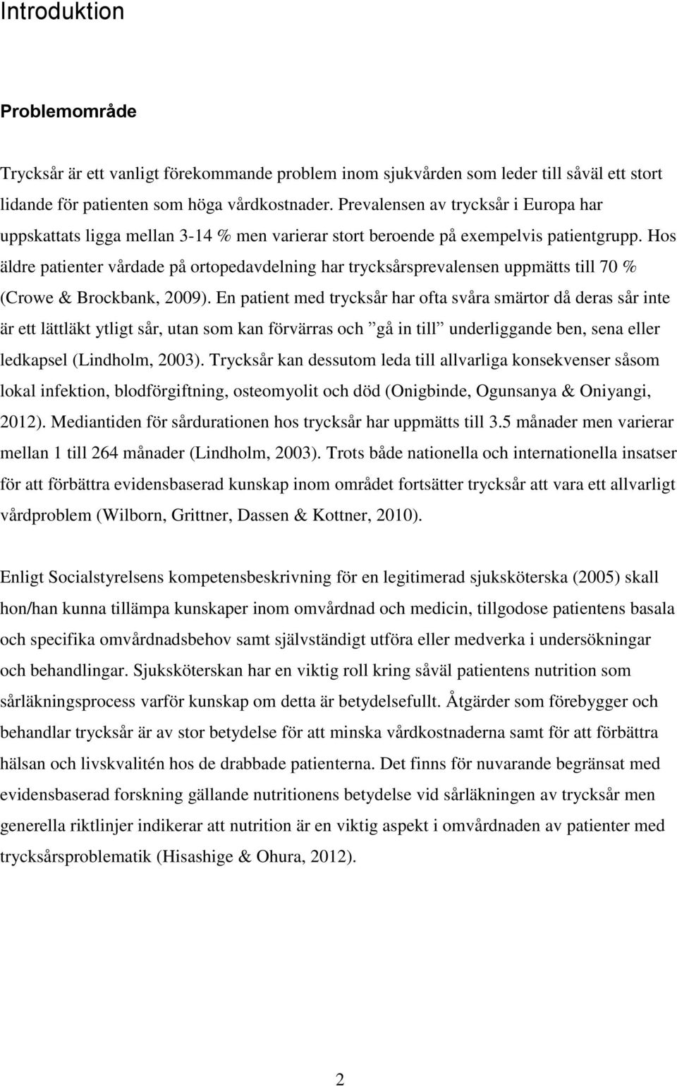 Hos äldre patienter vårdade på ortopedavdelning har trycksårsprevalensen uppmätts till 70 % (Crowe & Brockbank, 2009).