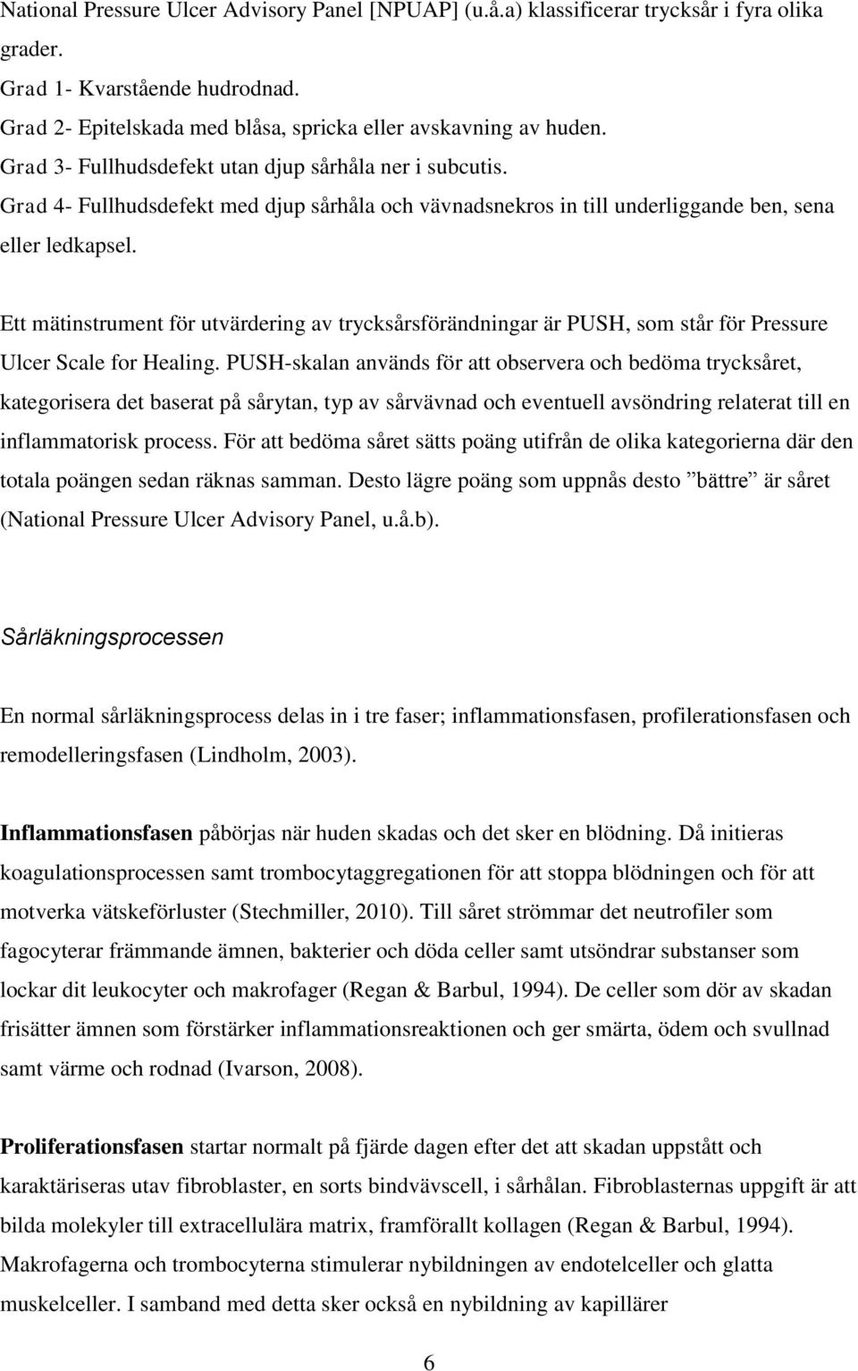 Ett mätinstrument för utvärdering av trycksårsförändningar är PUSH, som står för Pressure Ulcer Scale for Healing.