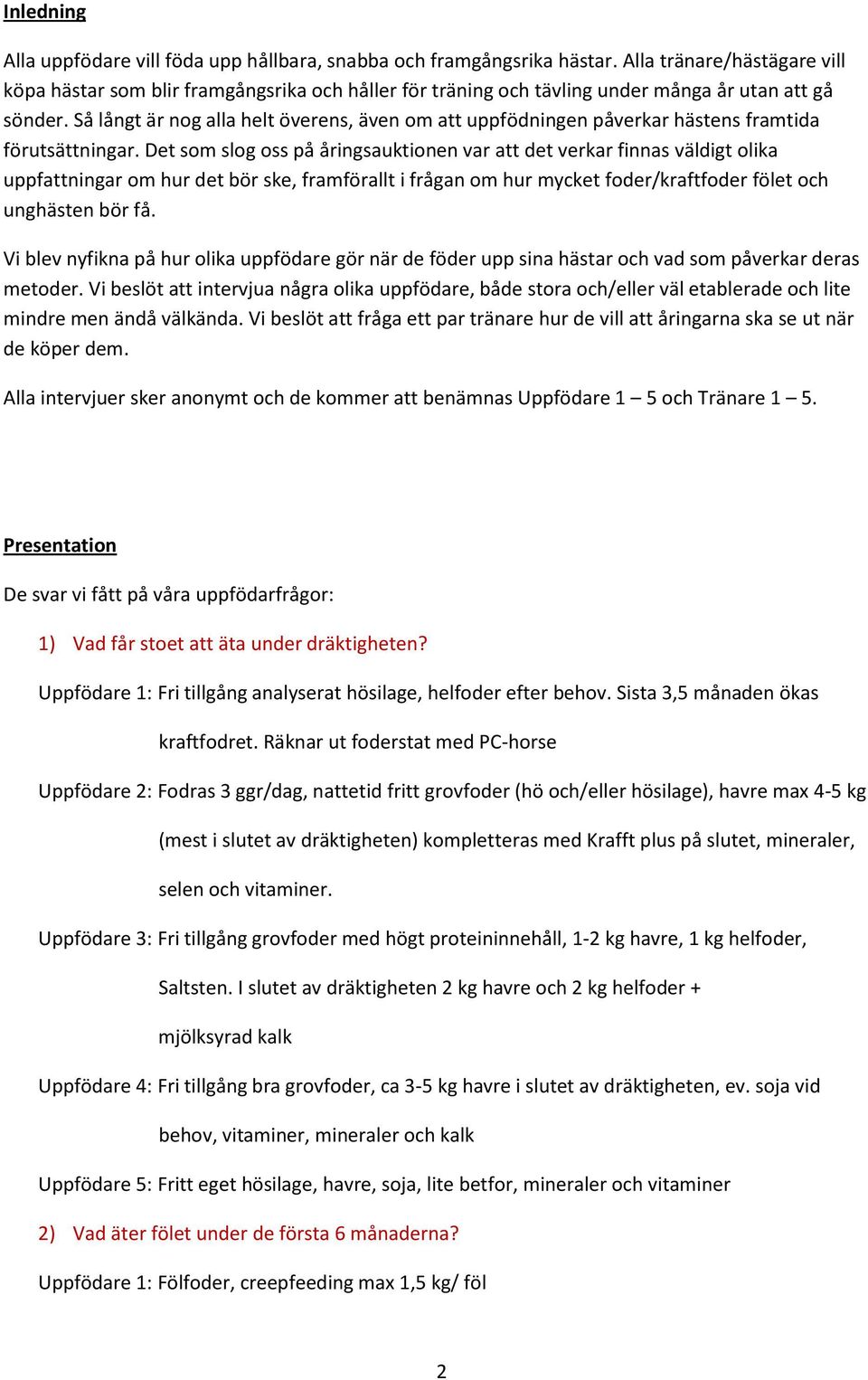 Så långt är nog alla helt överens, även om att uppfödningen påverkar hästens framtida förutsättningar.