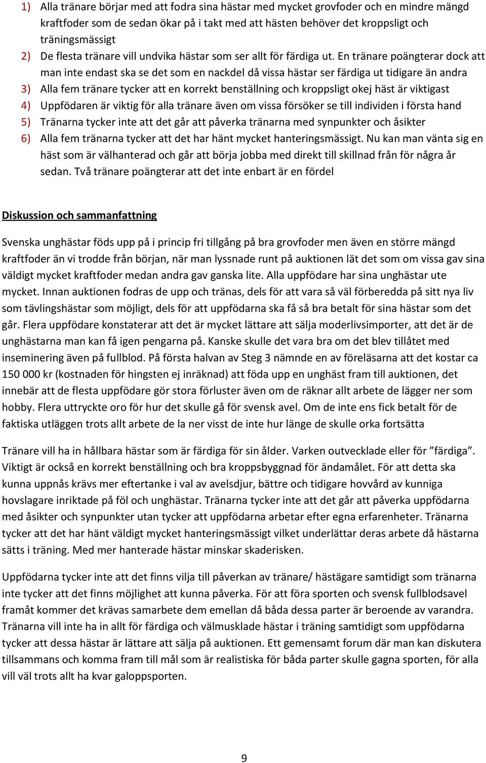 En tränare poängterar dock att man inte endast ska se det som en nackdel då vissa hästar ser färdiga ut tidigare än andra 3) Alla fem tränare tycker att en korrekt benställning och kroppsligt okej