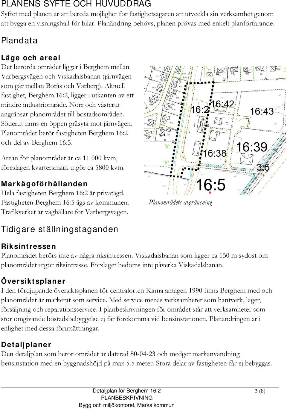 Plandata Läge och areal Det berörda området ligger i Berghem mellan Varbergsvägen och Viskadalsbanan (järnvägen som går mellan Borås och Varberg).