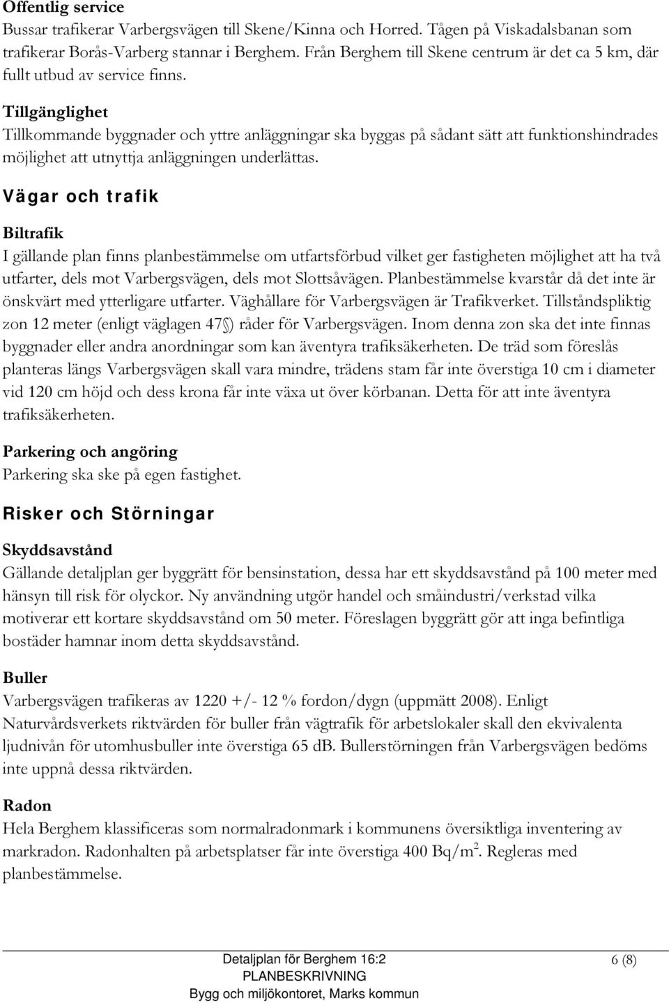 Tillgänglighet Tillkommande byggnader och yttre anläggningar ska byggas på sådant sätt att funktionshindrades möjlighet att utnyttja anläggningen underlättas.