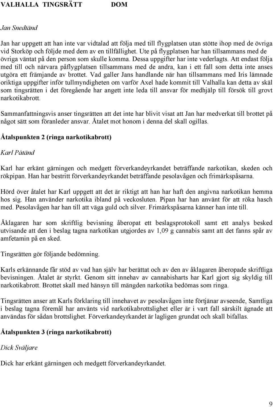 Att endast följa med till och närvara påflygplatsen tillsammans med de andra, kan i ett fall som detta inte anses utgöra ett främjande av brottet.