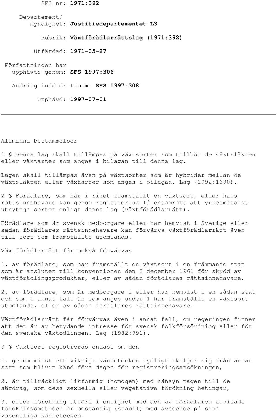 Lagen skall tillämpas även på växtsorter som är hybrider mellan de växtsläkten eller växtarter som anges i bilagan. Lag (1992:1690).