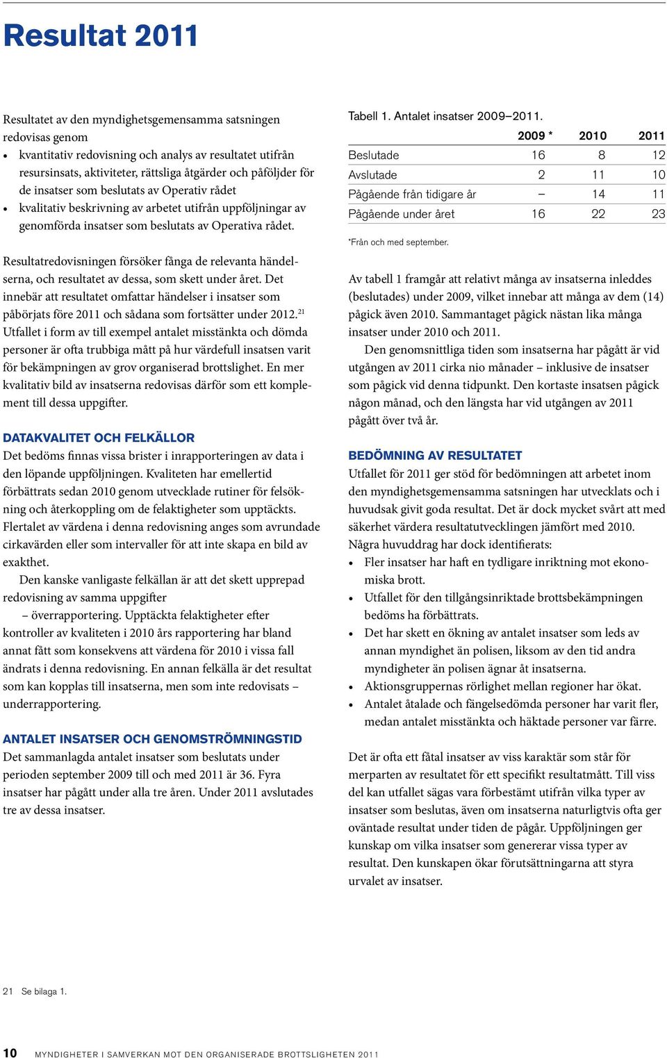 Resultatredovisningen försöker fånga de relevanta händelserna, och resultatet av dessa, som skett under året.