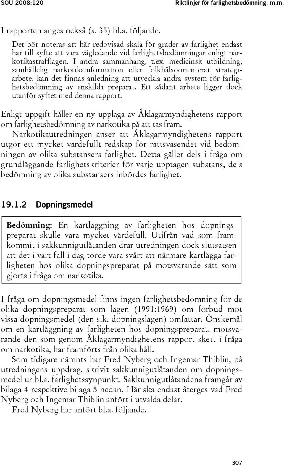 medicinsk utbildning, samhällelig narkotikainformation eller folkhälsoorienterat strategiarbete, kan det finnas anledning att utveckla andra system för farlighetsbedömning av enskilda preparat.