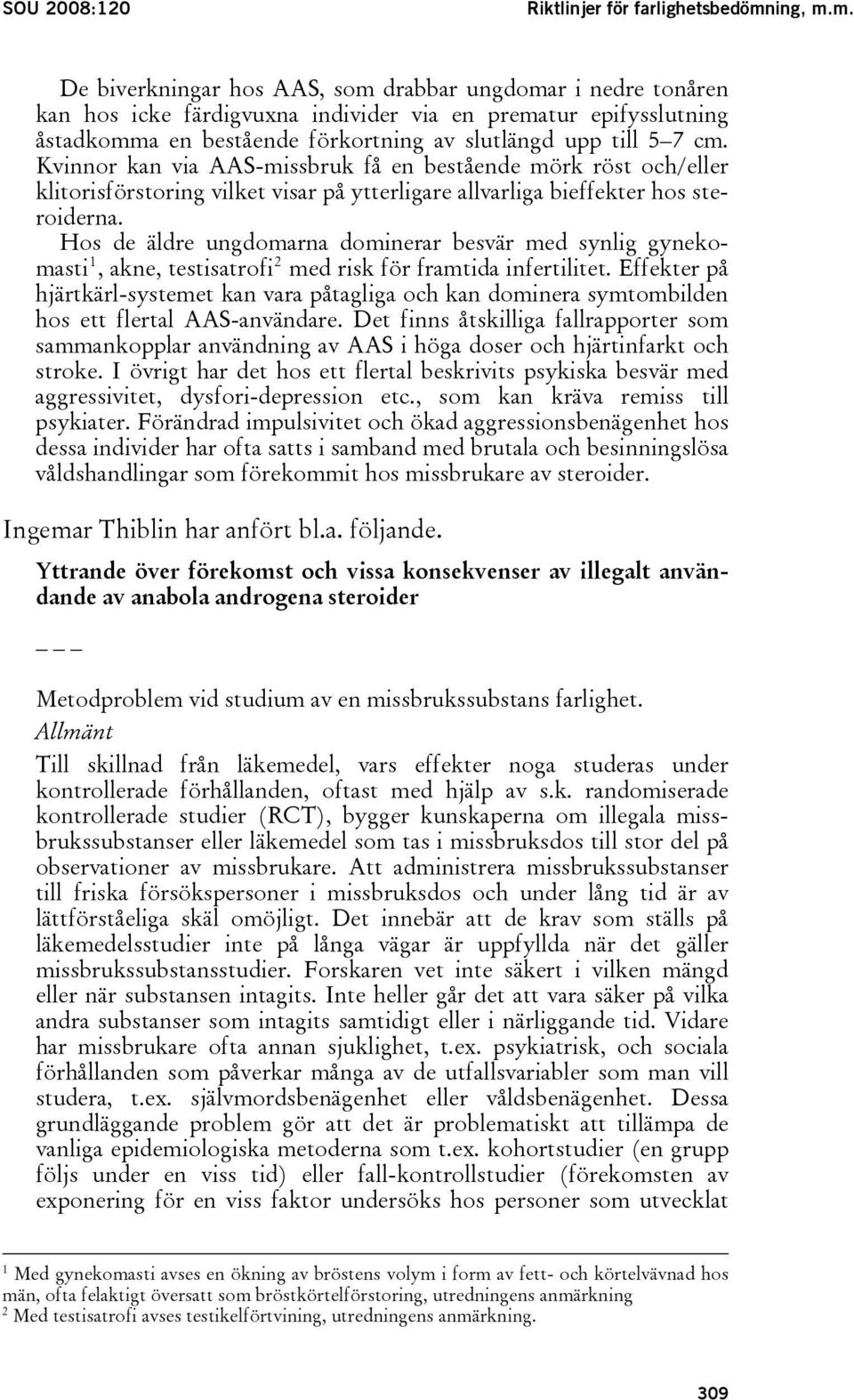 m. De biverkningar hos AAS, som drabbar ungdomar i nedre tonåren kan hos icke färdigvuxna individer via en prematur epifysslutning åstadkomma en bestående förkortning av slutlängd upp till 5 7 cm.