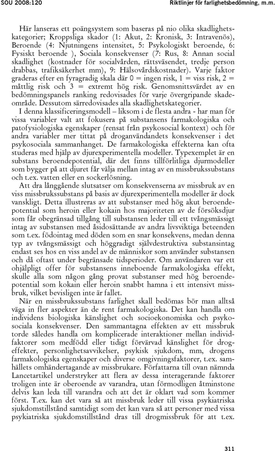 m. Här lanseras ett poängsystem som baseras på nio olika skadlighetskategorier; Kroppsliga skador (1: Akut, 2: Kronisk, 3: Intravenös), Beroende (4: Njutningens intensitet, 5: Psykologiskt beroende,