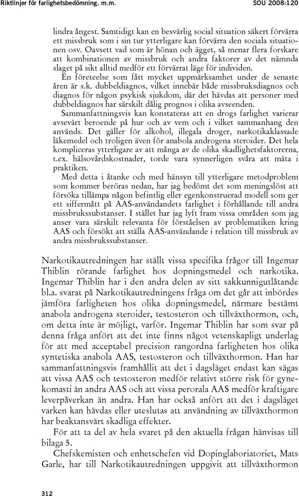 Oavsett vad som är hönan och ägget, så menar flera forskare att kombinationen av missbruk och andra faktorer av det nämnda slaget på sikt alltid medför ett förvärrat läge för individen.