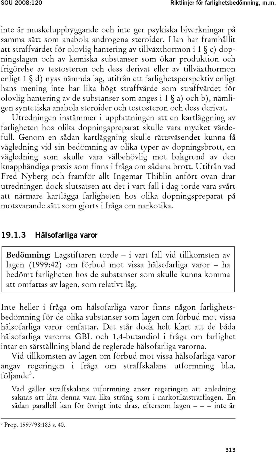 tillväxthormon enligt 1 d) nyss nämnda lag, utifrån ett farlighetsperspektiv enligt hans mening inte har lika högt straffvärde som straffvärdet för olovlig hantering av de substanser som anges i 1 a)