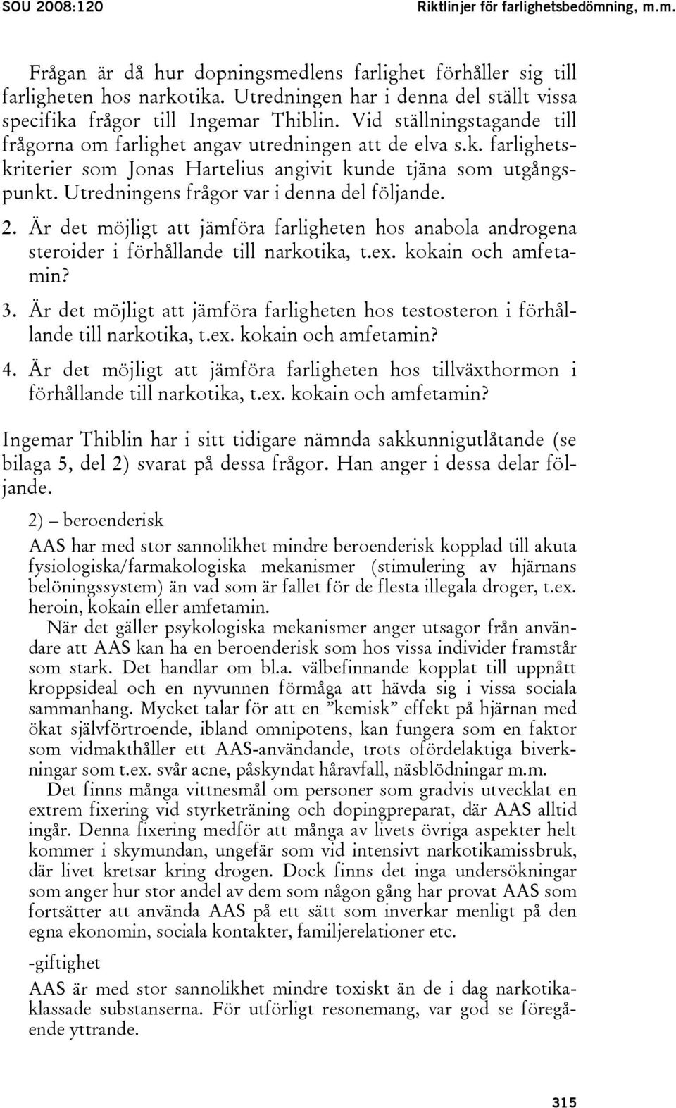 Utredningens frågor var i denna del följande. 2. Är det möjligt att jämföra farligheten hos anabola androgena steroider i förhållande till narkotika, t.ex. kokain och amfetamin? 3.