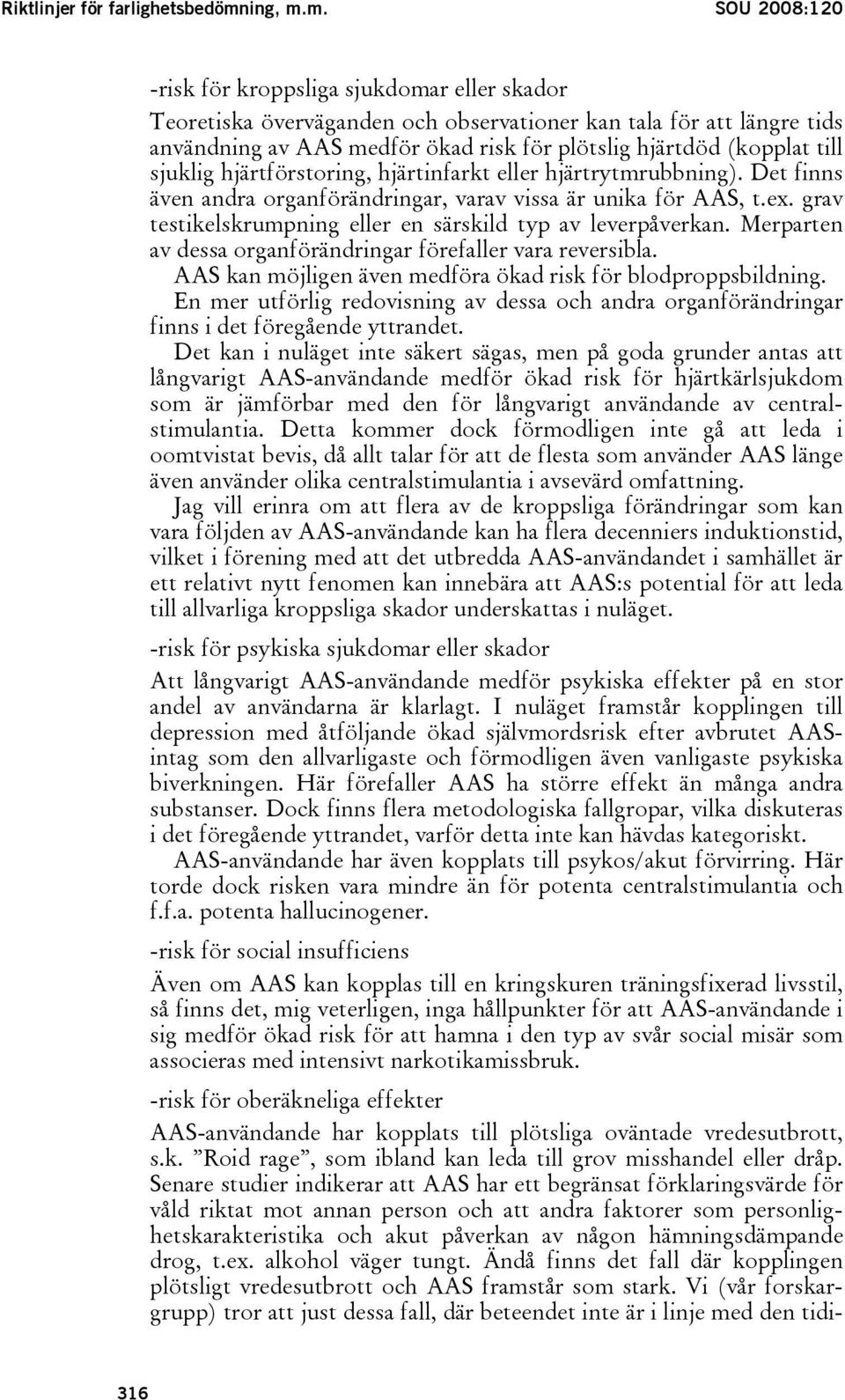 m. SOU 2008:120 -risk för kroppsliga sjukdomar eller skador Teoretiska överväganden och observationer kan tala för att längre tids användning av AAS medför ökad risk för plötslig hjärtdöd (kopplat