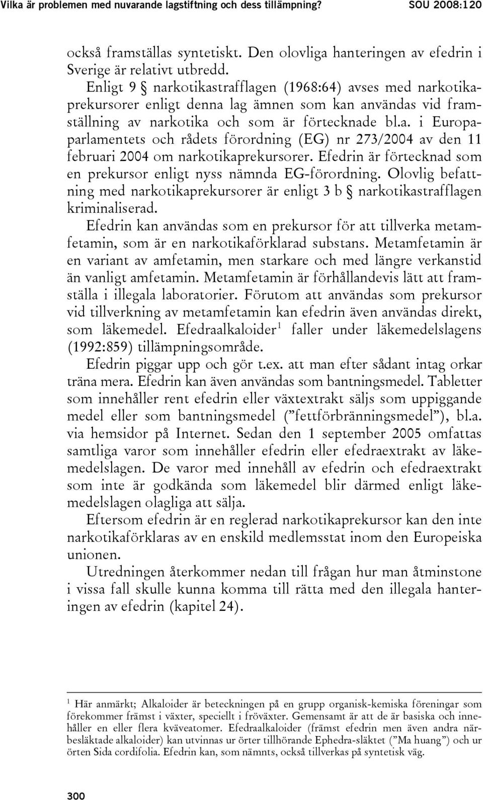 Efedrin är förtecknad som en prekursor enligt nyss nämnda EG-förordning. Olovlig befattning med narkotikaprekursorer är enligt 3 b narkotikastrafflagen kriminaliserad.