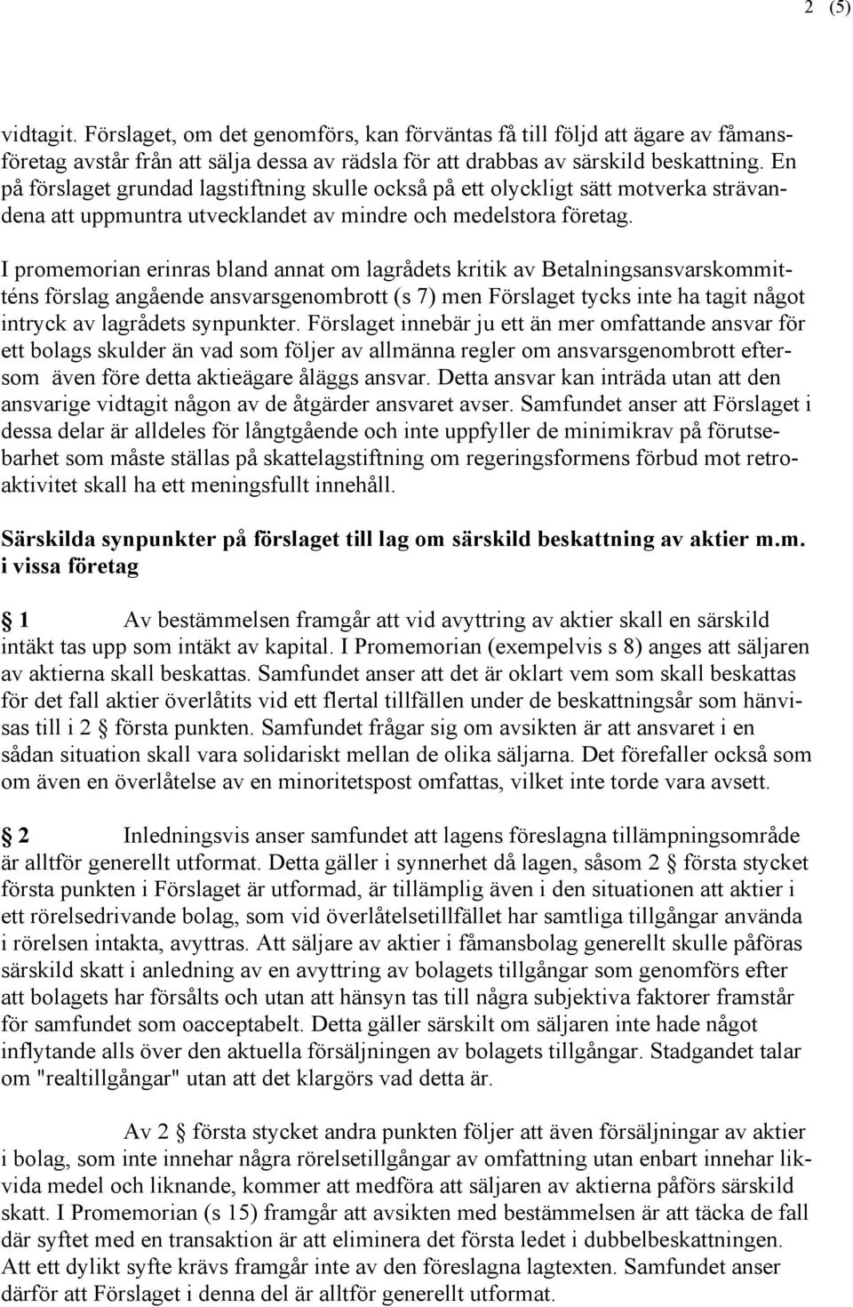 I promemorian erinras bland annat om lagrådets kritik av Betalningsansvarskommitténs förslag angående ansvarsgenombrott (s 7) men Förslaget tycks inte ha tagit något intryck av lagrådets synpunkter.