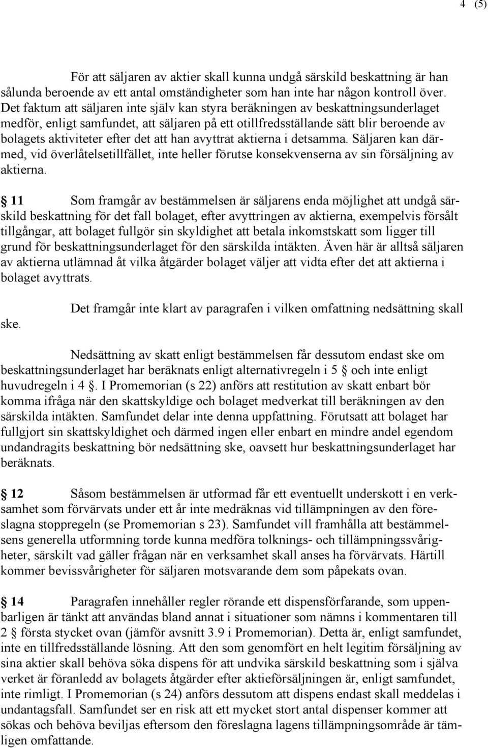 det att han avyttrat aktierna i detsamma. Säljaren kan därmed, vid överlåtelsetillfället, inte heller förutse konsekvenserna av sin försäljning av aktierna.